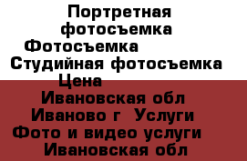 Портретная фотосъемка. Фотосъемка Love Story. Студийная фотосъемка. › Цена ­ 1000-2000 - Ивановская обл., Иваново г. Услуги » Фото и видео услуги   . Ивановская обл.